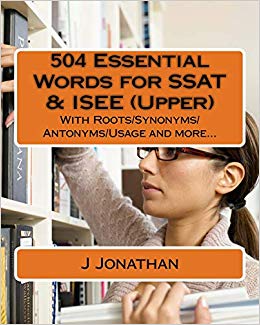 504 Essential Words for SSAT & ISEE (Upper). With Roots/Synonyms/Antonyms/Usage and more... by J Jonathan